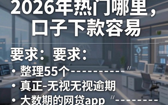 2026年热门哪里口子下款容易,整理5个真正无视逾期大数据的网贷app