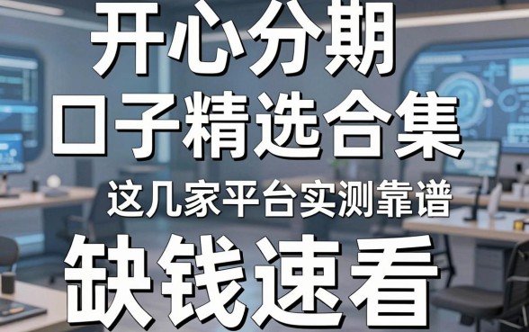 开心分期同类口子精选合集,这几家平台实测靠谱,缺钱速看!