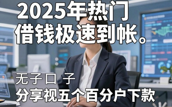 2025年热门借钱极速到帐,分享五个百分百下款无视黑白户口子