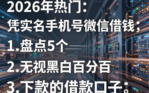 2026年热门凭实名手机号微信借钱，盘点5个无视黑白百分百下款的借款口子