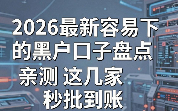 2026最新容易下的黑户口子盘点,亲测这几家秒批到账!