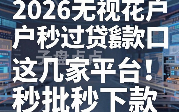 2026无视花户户秒过贷款口子大盘点！这几家平台秒批秒下款