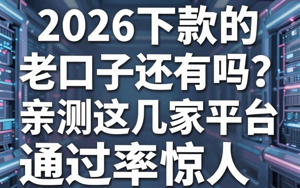2026下款的老口子还有吗？亲测这几家平台通过率惊人！