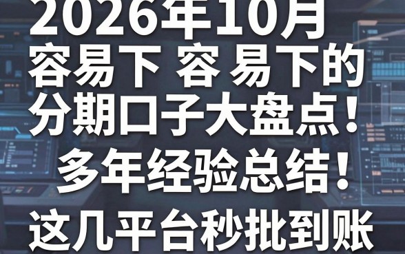 2026年10月容易下的分期口子大盘点！多年经验总结，这几家平台秒批到账