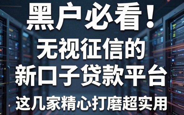 黑户必看！无视征信的新口子贷款平台，这几家精心打磨超实用