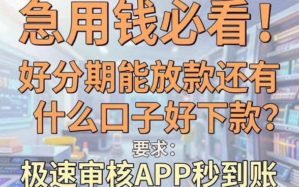 急用钱必看！好分期能放款还有什么口子好下款？这几家极速审核APP秒到账！
