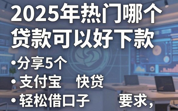 2025年热门哪个贷款可以好下款,分享5个支付宝快贷轻松借口子