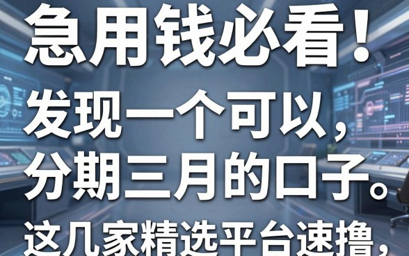 急用钱必看！发现一个可以分期三月的口子，这几家精选平台速撸