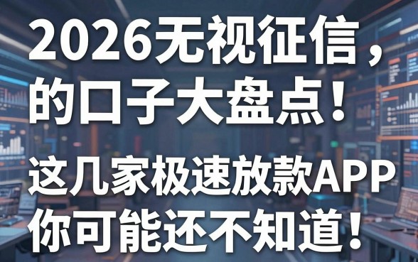 2026无视征信的口子大盘点！这几家极速放款APP你可能还不知道
