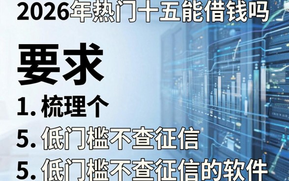 2026年热门十五能借钱吗，梳理5个低门槛不查征信的软件