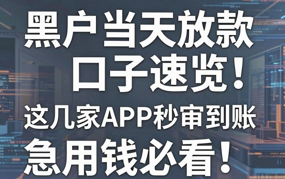 黑户当天放款口子速览!这几家APP秒审秒到账,急用钱必看