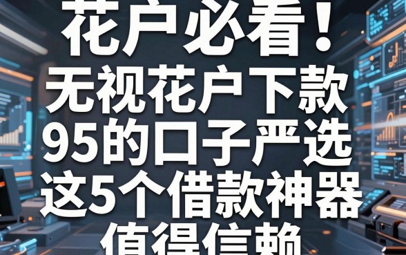 花户必看!无视花户下款95的口子严选,这5个借款神器值得信赖