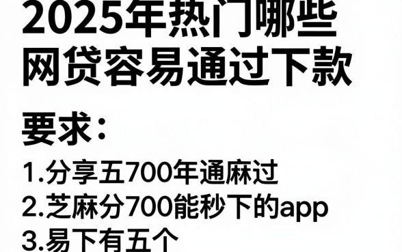 2025年热门哪些网贷容易通过下款,分享五个芝麻分700能秒下的app