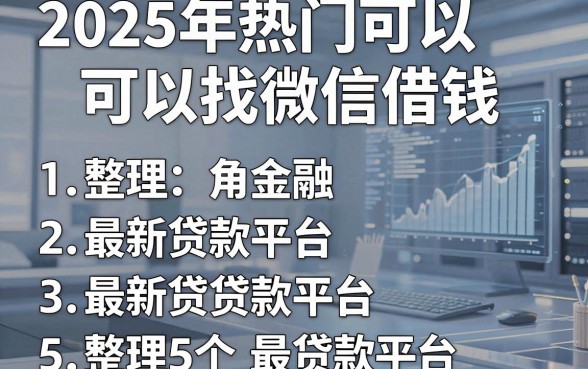 2025年热门可以可以找微信借钱,整理5个最新贷款平台