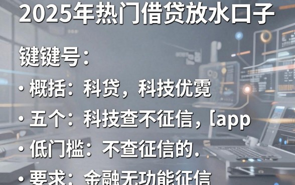 2025年热门借贷放水口子,概括五个低门槛不查征信的app