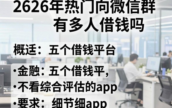 2026年热门向微信群有多人借钱吗，概括五个借钱平台不看综合评估的app