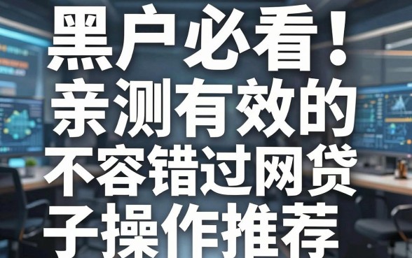 黑户必看！亲测有效的不容错过网贷口子操作推荐