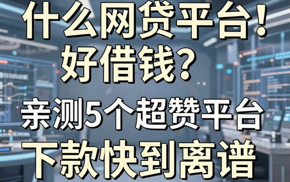 什么网贷平台好借钱？亲测5个超赞平台，下款快到离谱！