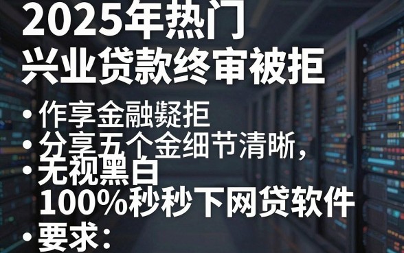 2025年热门兴业贷款终审被拒，分享五个无视黑白100%秒下网贷软件