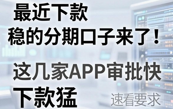 最近下款稳的分期口子来了！这几家APP审批快、下款猛，速看！