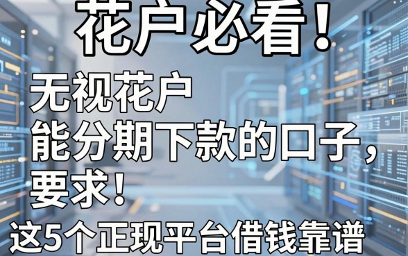 花户必看！无视花户能分期下款的口子，这5个正规平台借钱靠谱