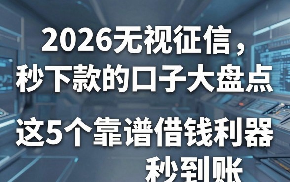 2026无视征信秒下款的口子大盘点,这5个靠谱借钱利器秒到账!