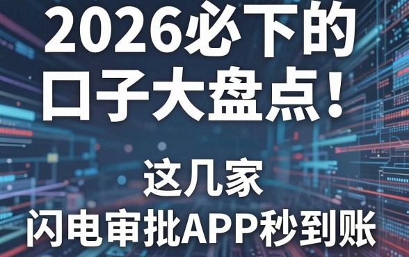 2026必下的口子大盘点!这几家闪电审批APP秒到账
