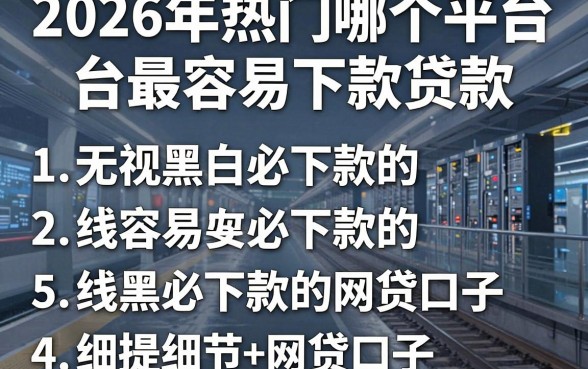 2026年热门哪个平台最容易下款贷款，罗列五个无视黑白必下款的网贷口子