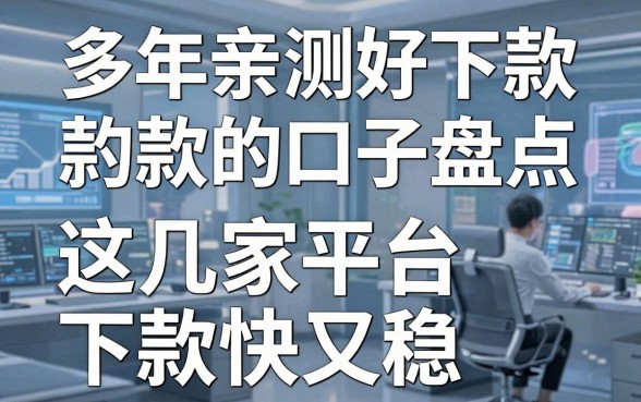 多年亲测好下款的口子盘点,这几家平台下款快又稳!