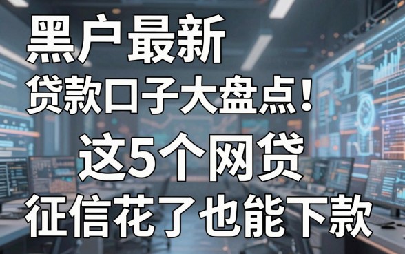 黑户最新贷款口子大盘点！这5个网贷，征信花了也能下款！