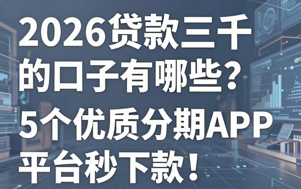 2026贷款三千的口子有哪些？这5个优质分期APP平台秒下款！