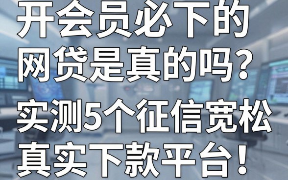 开会员必下的网贷是真的吗?实测5个征信宽松的真实下款平台!