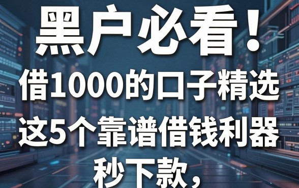 黑户必看！借1000的口子精选，这5个靠谱借钱利器秒下款
