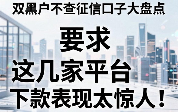 双黑户不查征信口子大盘点,这几家平台下款表现太惊人!