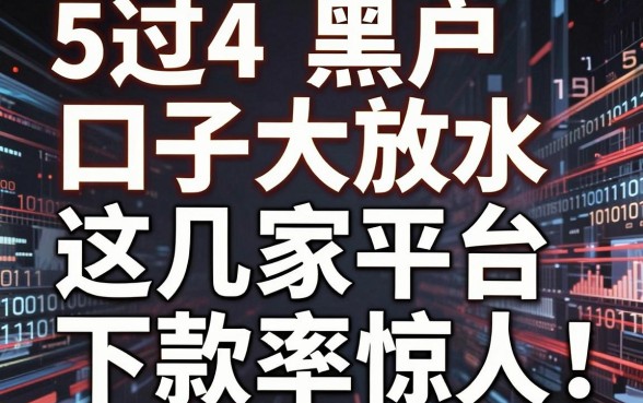 5过4黑户口子大放水,这几家平台下款率惊人!