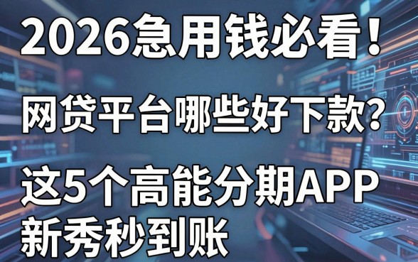 2026急用钱必看!网贷平台哪些好下款?这5个高能分期APP新秀秒到账!
