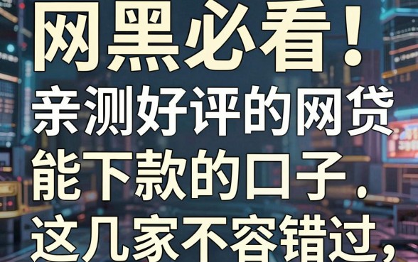 网黑必看!亲测好评的网贷网黑能下款的口子,这几家不容错过