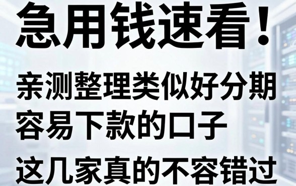 急用钱速看!亲测整理类似好分期容易下款的口子,这几家真的不容错过!