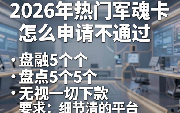 2026年热门军魂卡怎么申请不通过,盘点5个5个无视一切下款的平台