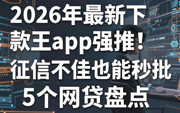 2026年最新下款王app强推！征信不佳也能秒批的5个网贷盘点
