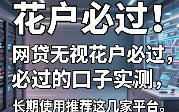 花户必过！网贷无视花户必过的口子实测，长期使用推荐这几家平台