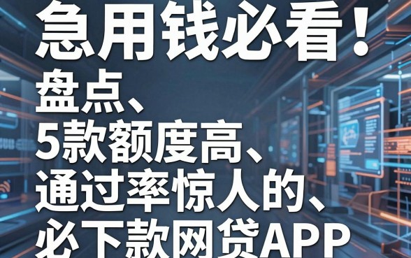 急用钱必看!盘点5款额度高、通过率惊人的必下款网贷APP