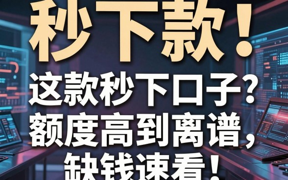 秒下款！这5款贷款秒下口子额度高到离谱，缺钱速看