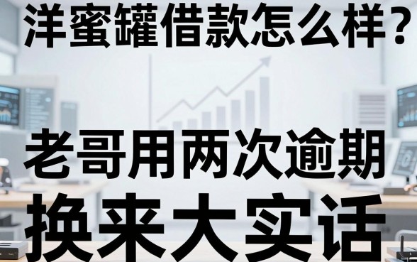 洋蜜罐借款怎么样?老哥用两次逾期换来的大实话
