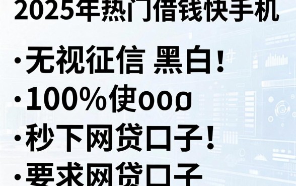 2025年热门借钱快手机，整合五个无视征信黑白100%秒下网贷口子