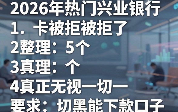 2026年热门兴业银行卡被拒了,整理5个真正无视一切黑能下款口子