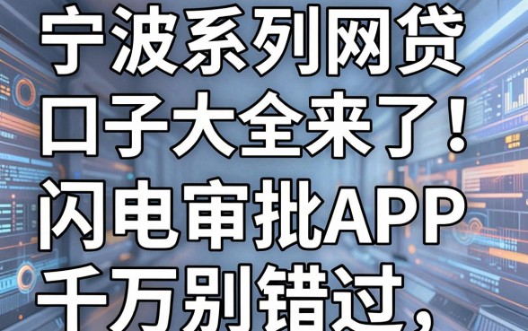 宁波系列网贷口子大全来了!这几家闪电审批APP千万别错过