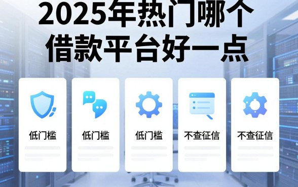 2025年热门哪个借款平台好一点，梳理五个低门槛不查征信的软件