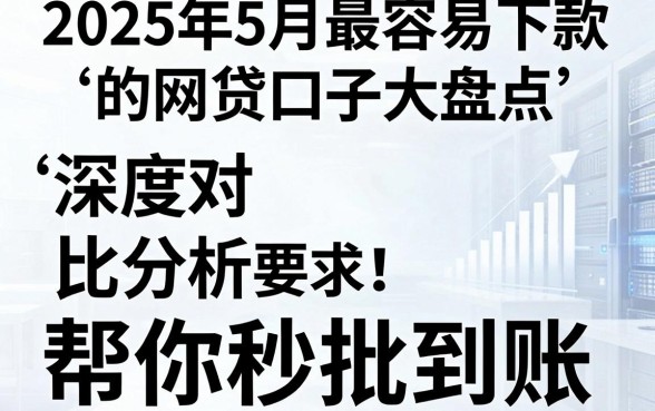 2025年5月最容易下款的网贷口子大盘点，深度对比分析帮你秒批到账！