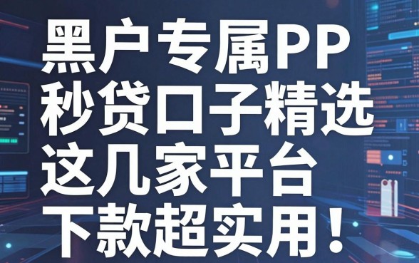 黑户专属PP秒贷口子精选，这几家平台下款超实用！